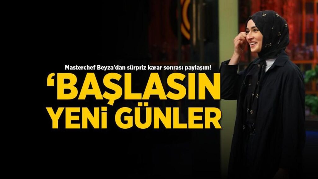 Masterchef Beyza’dan sürpriz karar sonrası paylaşım! ‘ Başlasın yeni günler’