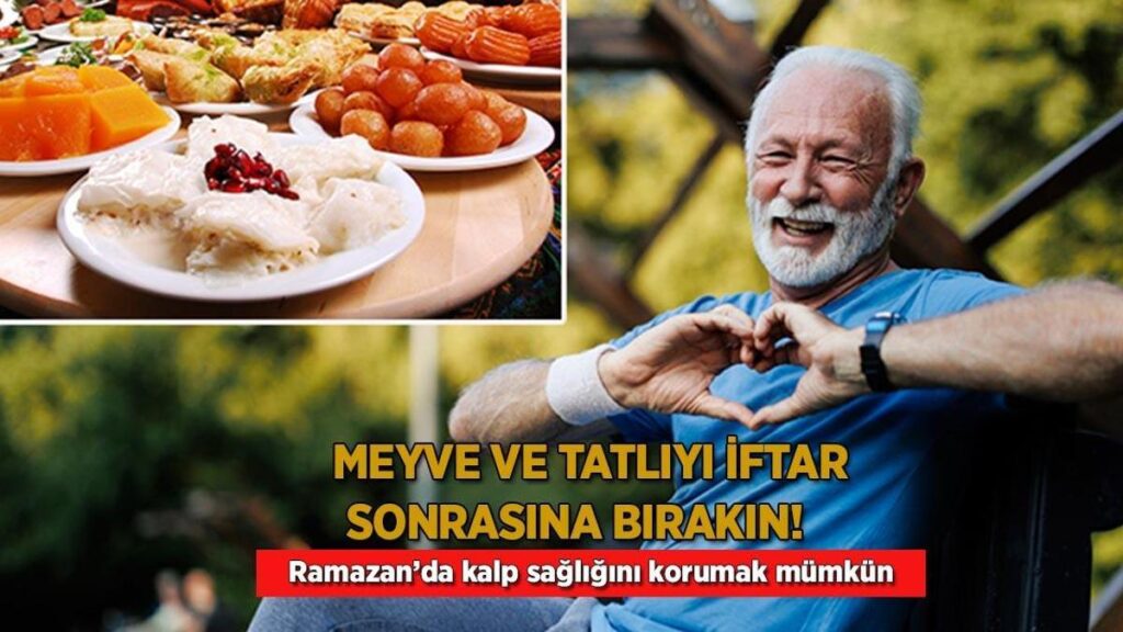 Meyve ve tatlıyı iftar sonrasına bırakın! Ramazan’da kalp sıhhatini korumak mümkün