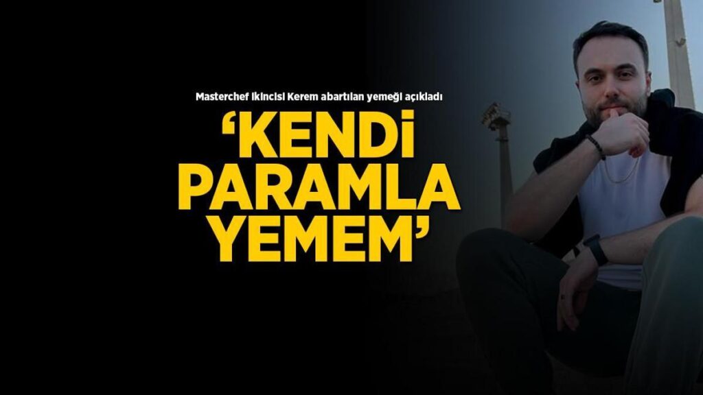 Masterchef ikincisi Kerem abartılan yemeği açıkladı! ‘Kendi paramla yemem’