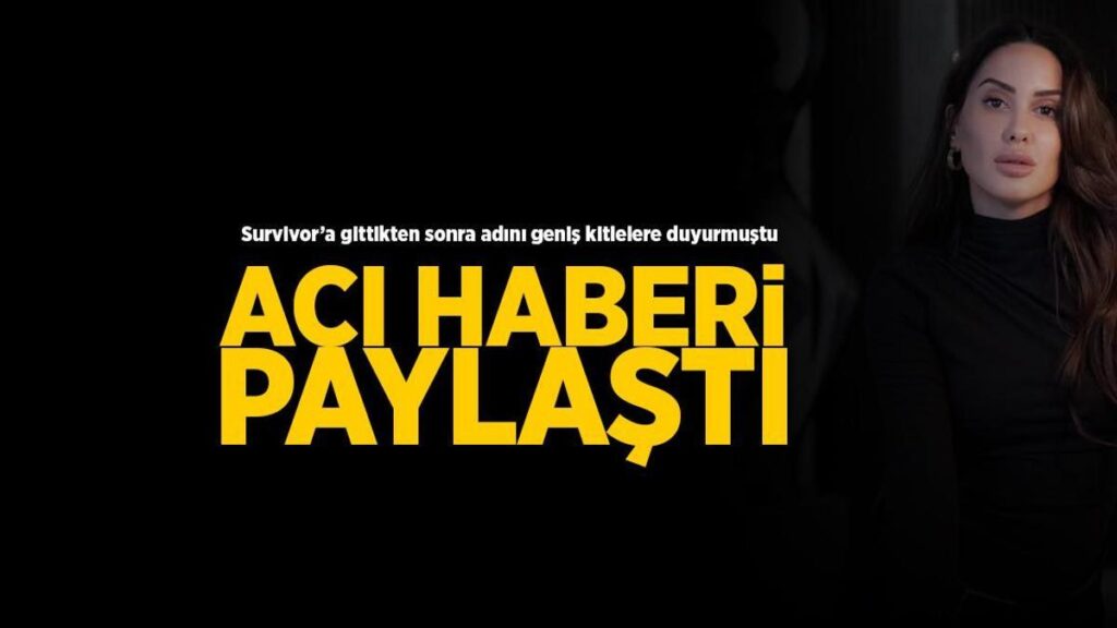 Survivor’a gittikten sonra ismini geniş kitlelere duyurmuştu! Sahra Işık acı haberi duyurdu